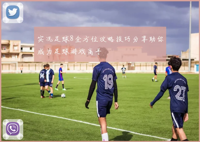 实况足球8全方位攻略技巧分享助你成为足球游戏高手