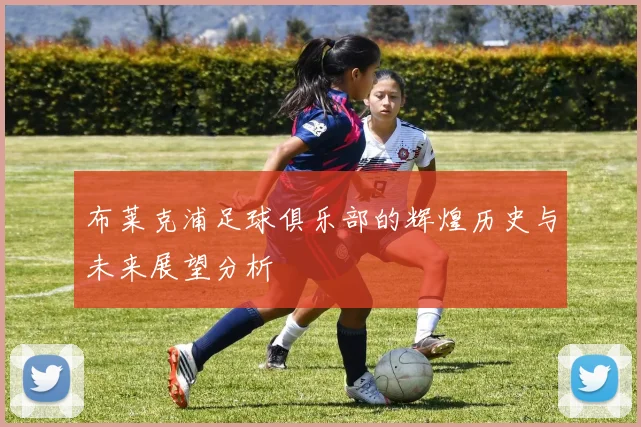 布莱克浦足球俱乐部的辉煌历史与未来展望分析